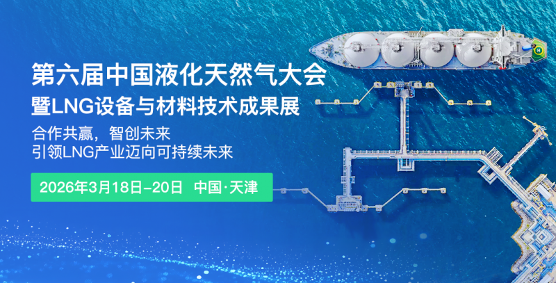 共話LNG產業新藍圖！第六屆中國液化天然氣大會暨LNG設備與材料技術成果展2026年3月天津啟幕